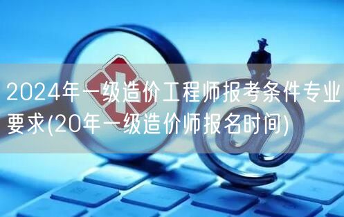 2024年一级造价工程师报考条件专业要求