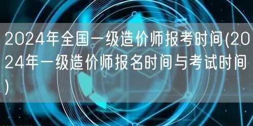 2024年全国一级造价师报考时间 报名及