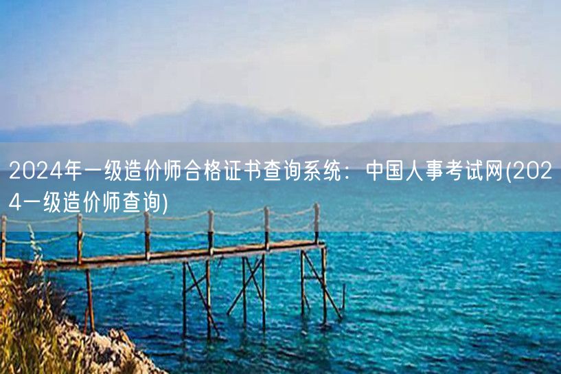 2024年一级造价师合格证书查询系统：中
