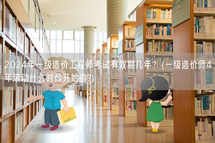 2024年一级造价工程师考试有效期 4年