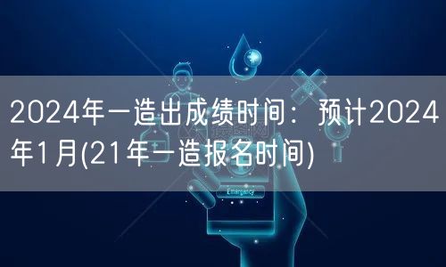 2024年一造出成绩时间 预计2024年