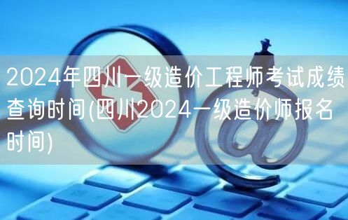 2024年四川一级造价工程师考试成绩查询