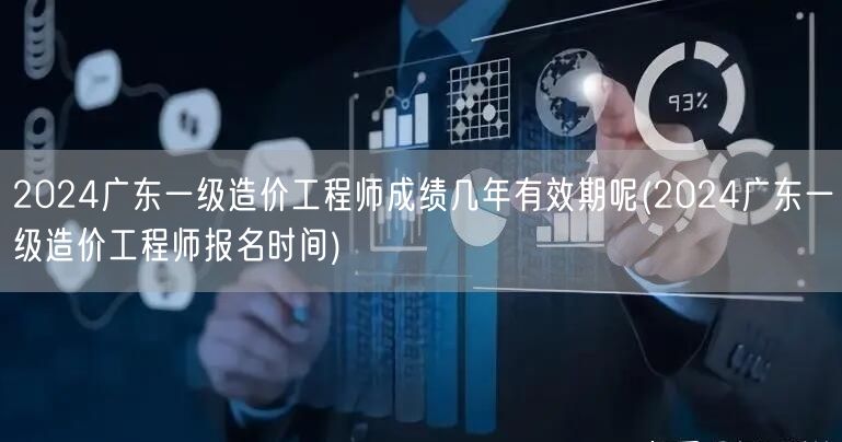 2024广东一级造价工程师成绩有效期及报