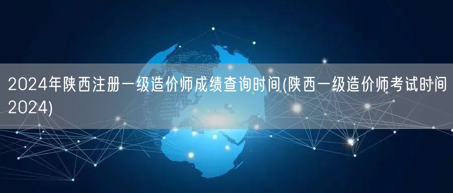 2024年陕西注册一级造价师成绩查询时间