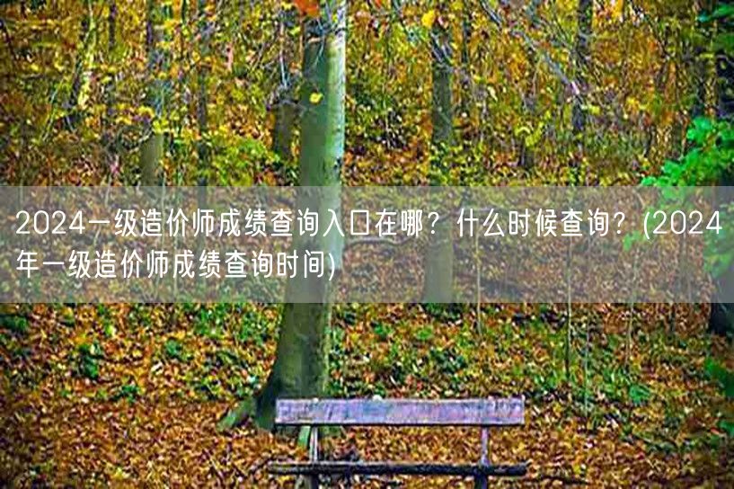 2024一级造价师成绩查询入口及时间