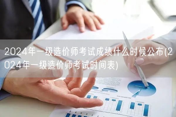 2024年一级造价师考试成绩公布时间 成