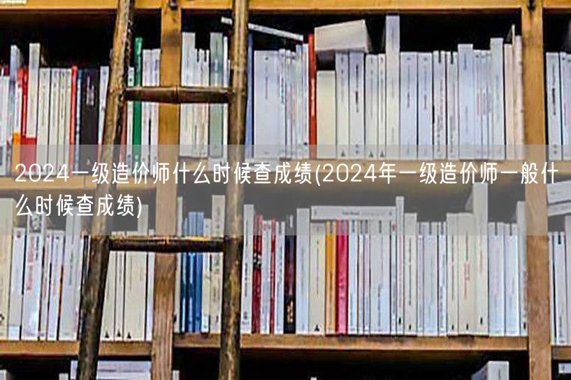 2024一级造价师什么时候查成绩 成绩公