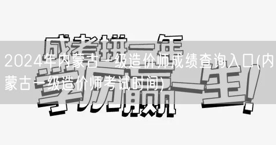 2024年内蒙古一级造价师成绩查询入口 