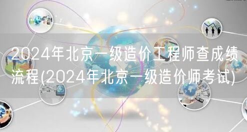 2024年北京一级造价工程师查成绩流程 