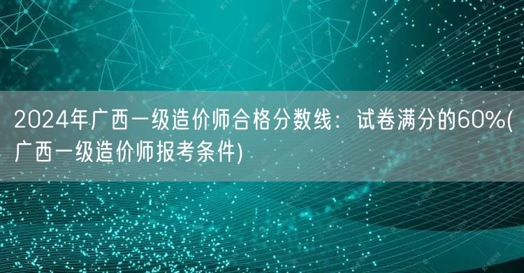 2024年广西一级造价师合格线：试卷满分