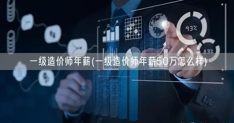 一级造价师年薪 薪资水平与职业发展