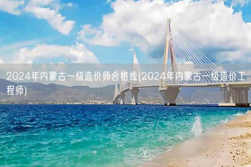 2024年内蒙古一级造价师合格线 分数线