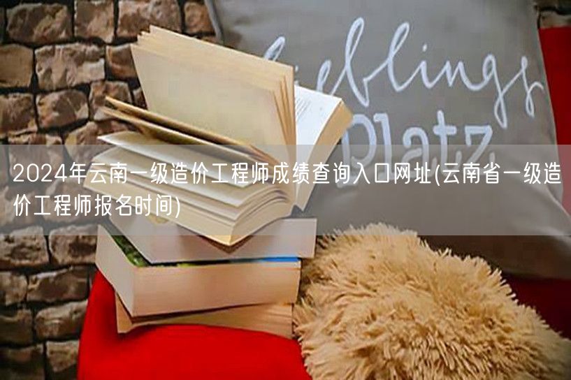 2024年云南一级造价工程师成绩查询入口