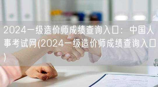 2024一级造价师成绩查询 中国人事考试