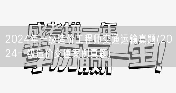 2024年一级造价工程师交通运输真题 2