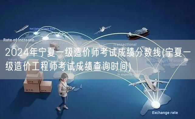 2024年宁夏一级造价师考试成绩分数线 