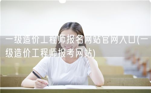 一级造价工程师报名网站官网入口 官方报名