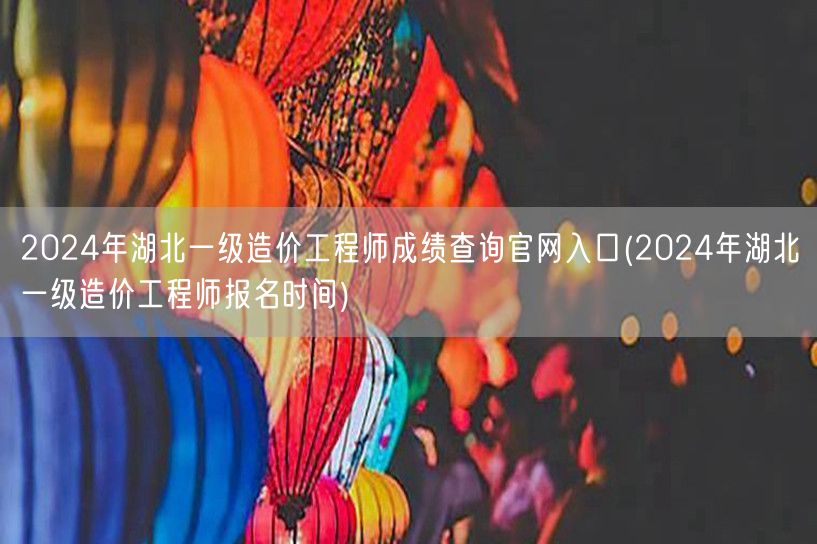 2024年湖北一级造价工程师成绩查询官网
