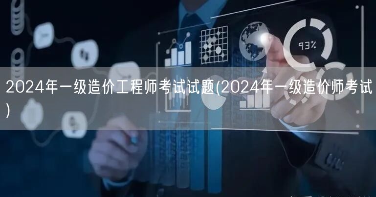 2024年一级造价工程师考试试题 202