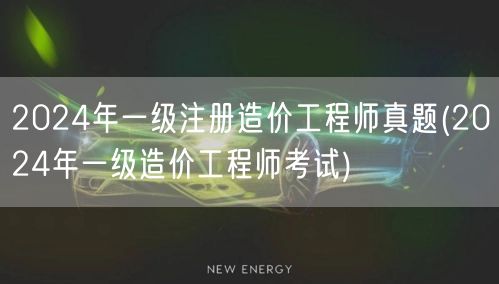 2024年一级注册造价工程师真题 考试真