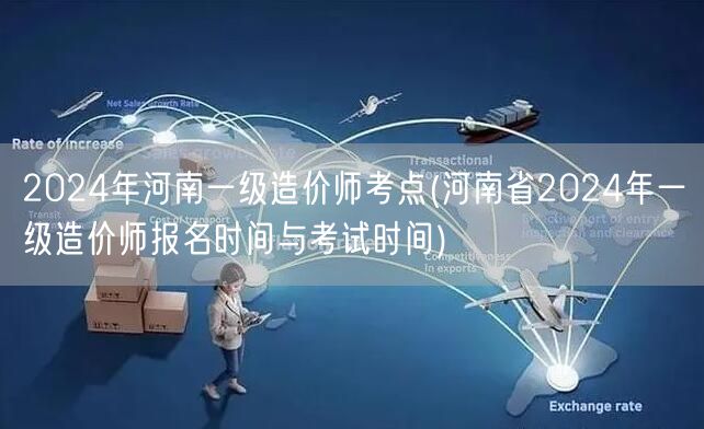 2024年河南一级造价师考点 报名及考试