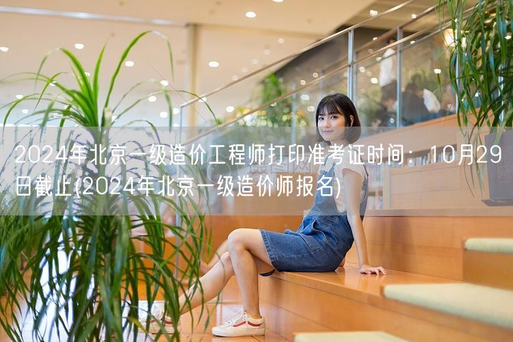 2024年北京一级造价工程师准考证打印截