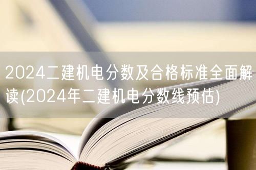 2024二建机电分数及合格标准全面解读 