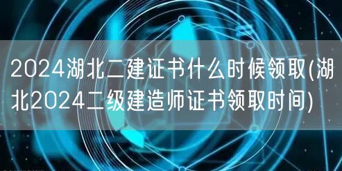 2024湖北二建证书领取时间 预计下半年