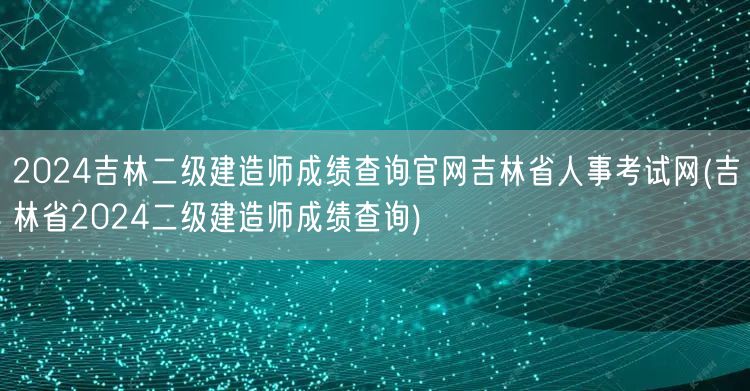 2024吉林二级建造师成绩查询官网吉林省