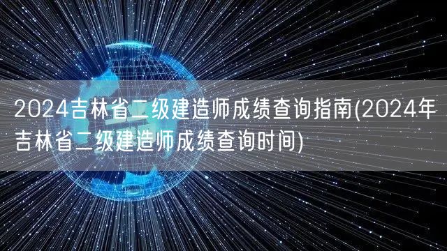 2024吉林省二级建造师成绩查询指南 成