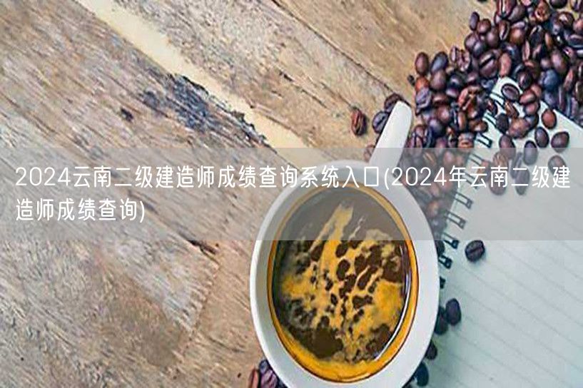 2024云南二级建造师成绩查询系统入口 