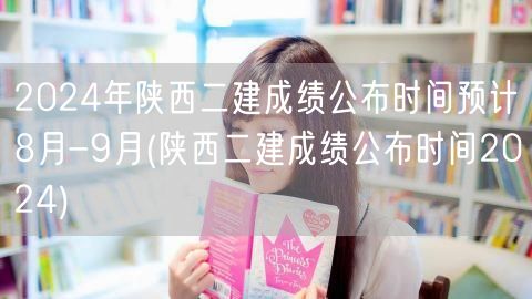 2024年陕西二建成绩预计8月至9月公布