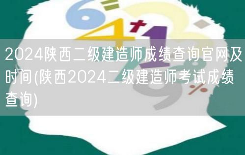2024陕西二级建造师成绩查询官网及时间