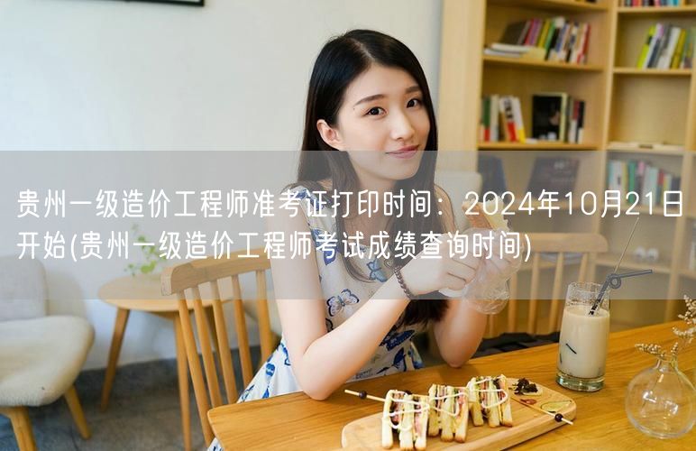 贵州一级造价工程师准考证打印时间：202