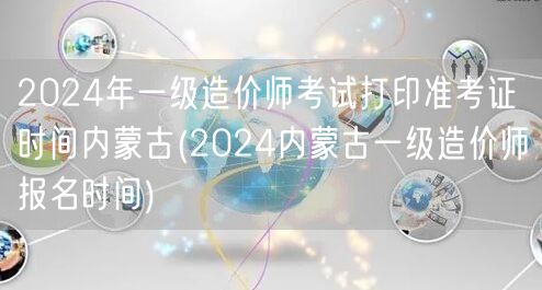 2024年一级造价师考试内蒙古准考证打印