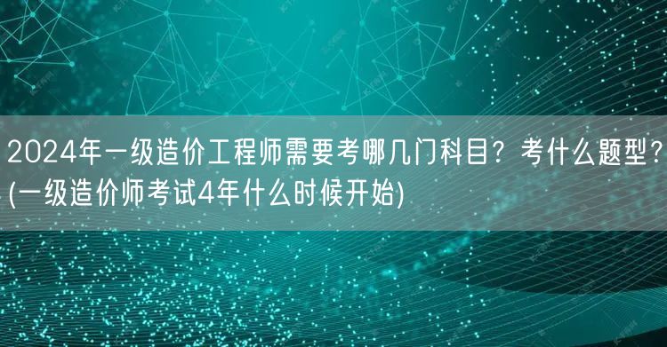 2024年一级造价工程师考试科目及题型概