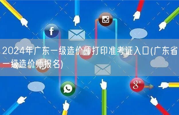 2024年广东一级造价师打印准考证入口 