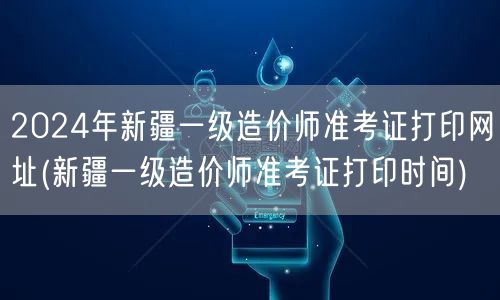 2024年新疆一级造价师准考证打印网址 