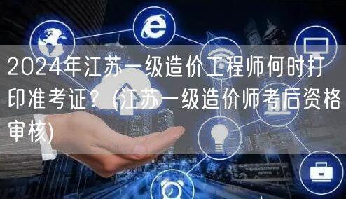 2024年江苏一级造价工程师准考证打印时