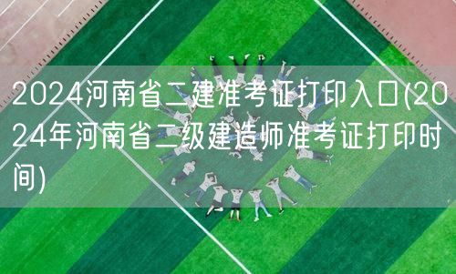 2024河南省二建准考证打印入口 官方打