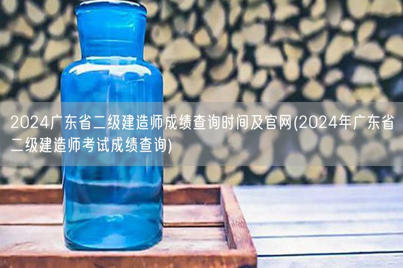 2024广东省二级建造师成绩查询时间及官