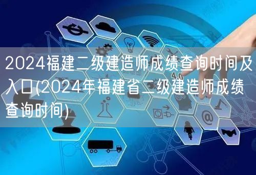 2024福建二级建造师成绩查询时间及入口