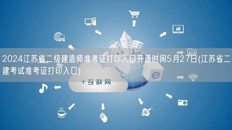 2024江苏省二级建造师准考证打印入口 