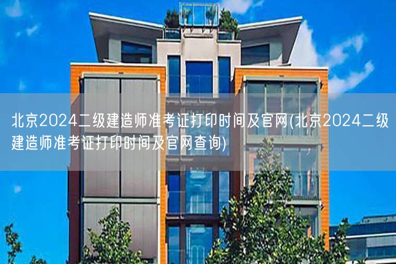 北京2024二级建造师准考证打印时间及官