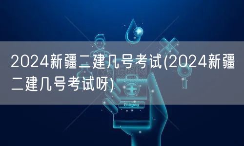 2024新疆二建几号考试 考试时间揭晓
