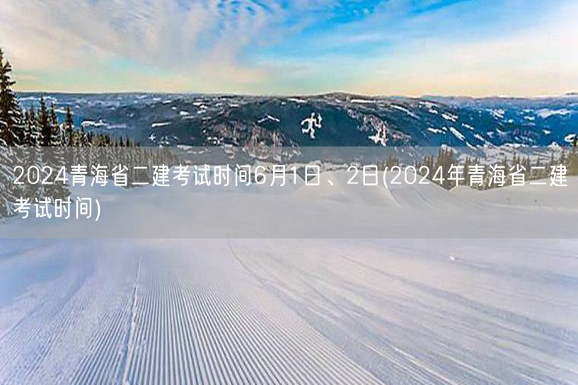 2024青海省二建考试时间6月1日、2日