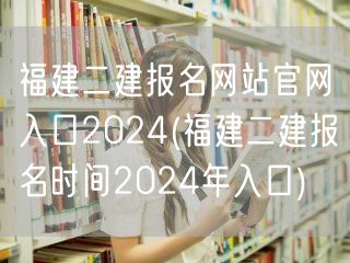 福建二建报名网站官网入口2024 报名时