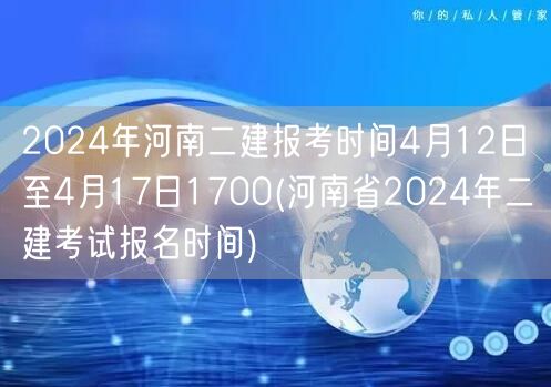 2024年河南二建报考时间 4月12日至
