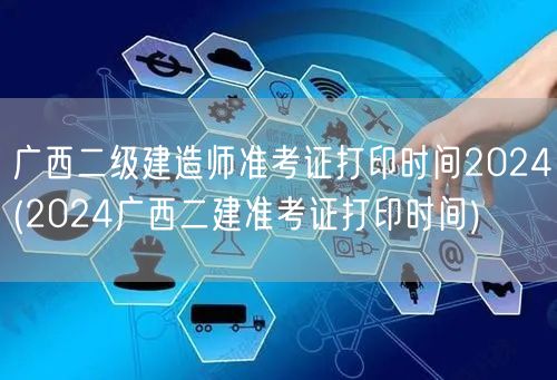 广西二级建造师准考证打印时间2024 官