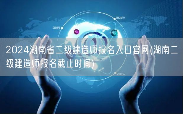 2024湖南省二级建造师报名入口官网 报